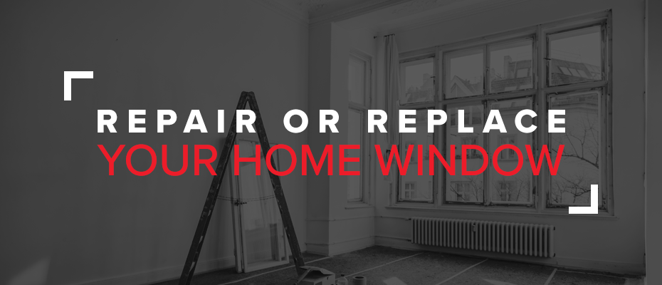 Repair or replace your home window